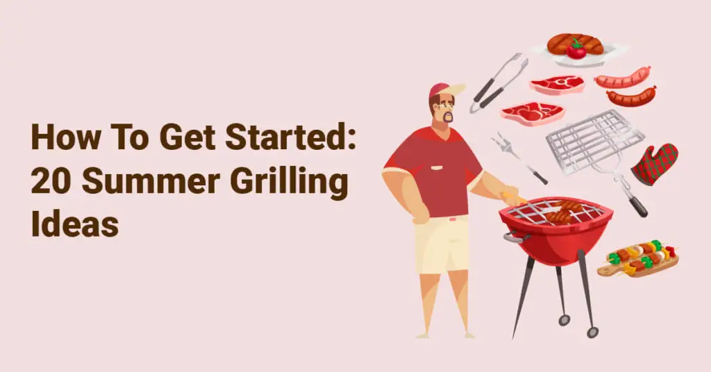 How To Get Started 20 Summer Grilling Ideas