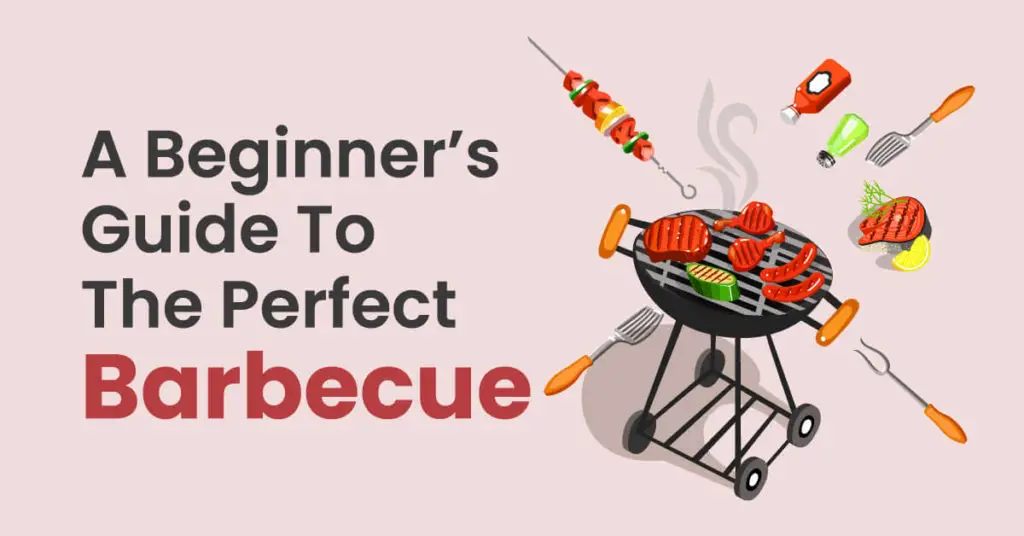 A Beginner’s Guide To The Perfect Barbecue